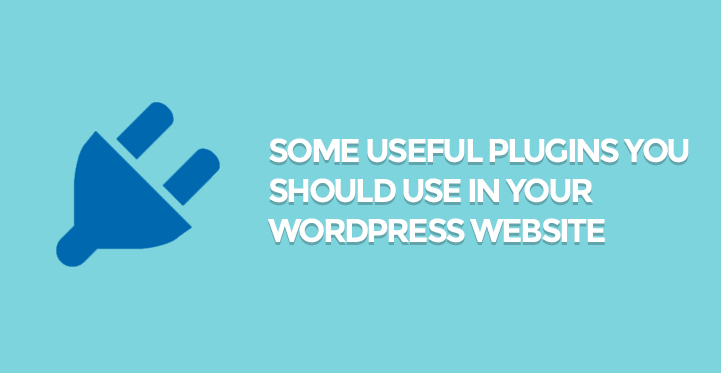 Some Useful Plugins You Should Use in Your WordPress Website