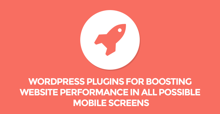 5 WordPress Plugins for Boosting Website Performance in All Possible Mobile Screens