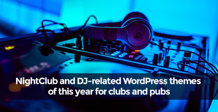 NightClub and DJ related WordPress Themes of This Year for Clubs and Pubs