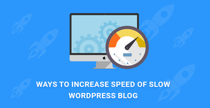 Ways to Increase Speed of Slow WordPress Blog Using These Tactics