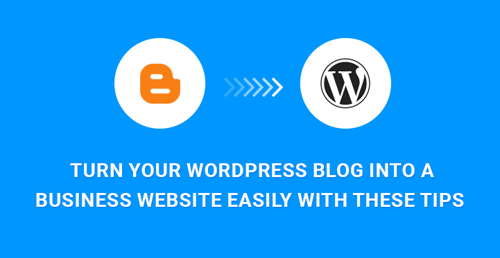 Turn Your WordPress Blog Into a Business Website Easily With These Tips