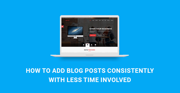 How to Add Blog Posts Consistently With Less Time Involved?