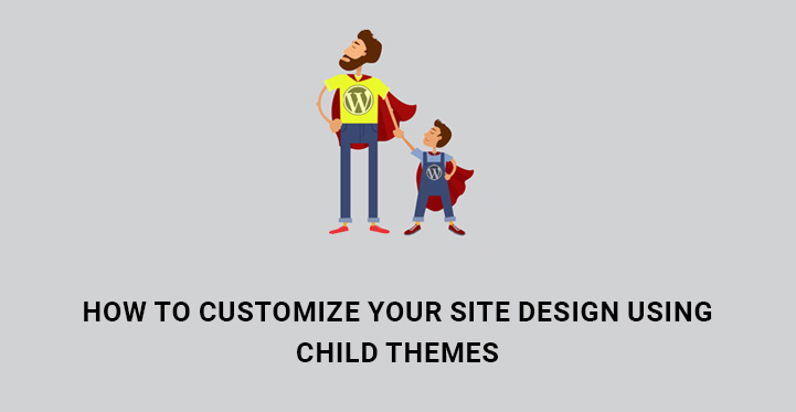 How to Customize Your Site Design Using Child Themes?