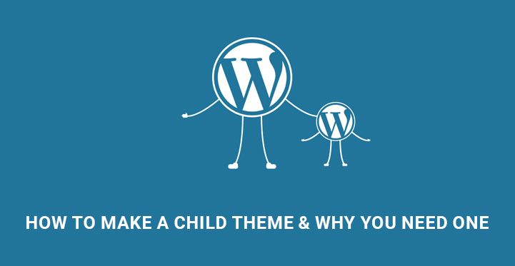How to Make a WordPress Child Theme & Why You Need One
