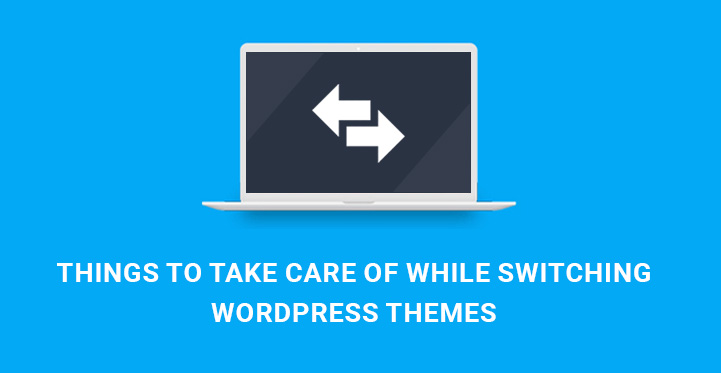 Things to Take Care of While Switching WordPress Themes