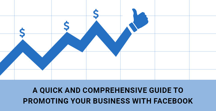 A Quick and Comprehensive Guide to Promoting Your Business with Facebook