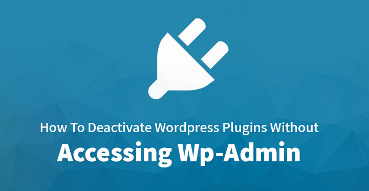 How to Deactivate WordPress Plugins without accessing wp-admin