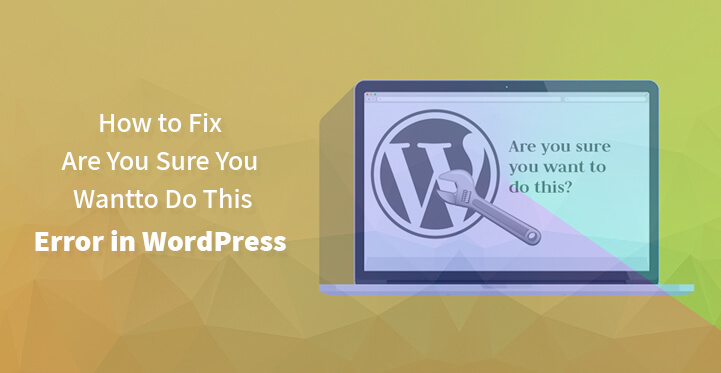 How to Fix - Are You Sure You Want to Do This - Error in WordPress