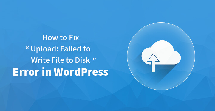 How to Fix Upload: Failed to Write File to Disk Error in WordPress