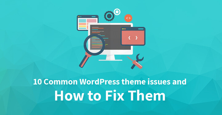 Common WordPress Theme Issues and How to Fix Them