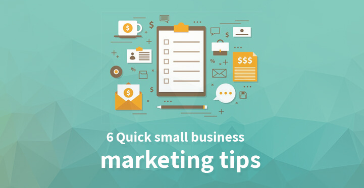6 Quick small business marketing tips