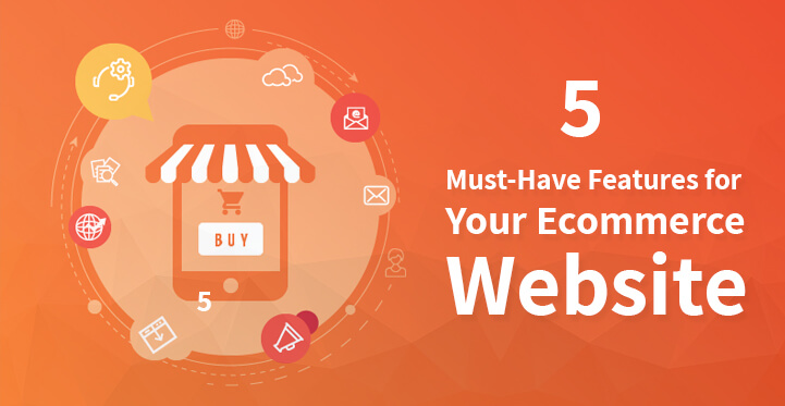 5 Must-Have Features for Your Ecommerce Website