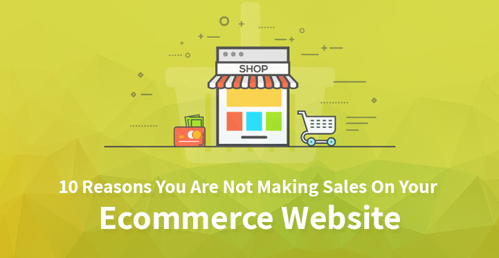 10 Reasons You Are Not Making Sales On Your Ecommerce Website