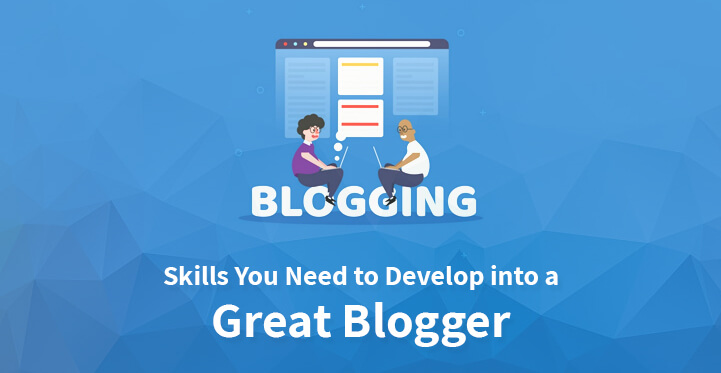 Skills You Need to Develop into a Great Blogger