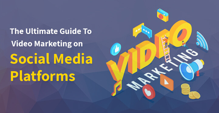 The Ultimate Guide To Video Marketing on Social Media Platforms