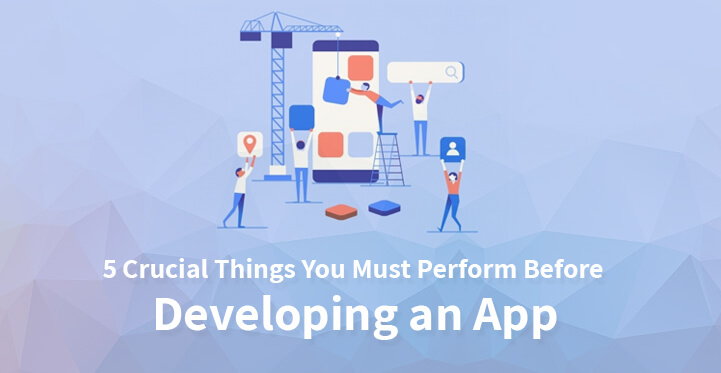 5 Crucial Things You Must Perform Before Developing an App