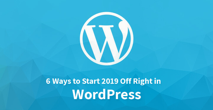 6 Ways to Start 2019 Off Right in WordPress