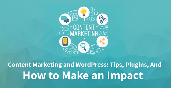 Content Marketing and WordPress: Tips Plugins And How to Make an Impact