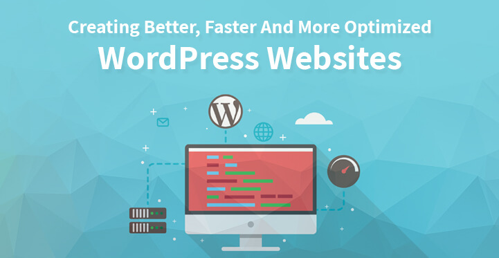 Creating Better, Faster And More Optimized WordPress Websites