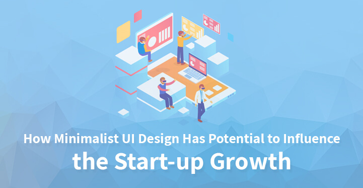 How Minimalist UI Design Has Potential to Influence the Start-up Growth