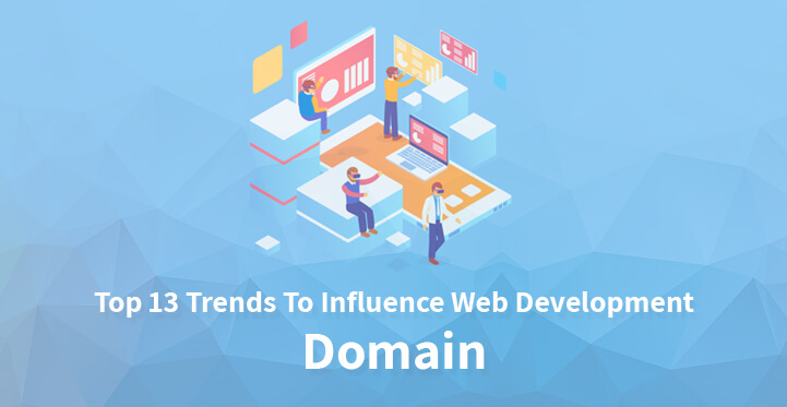 Top 13 Trends To Influence Web Development Domain