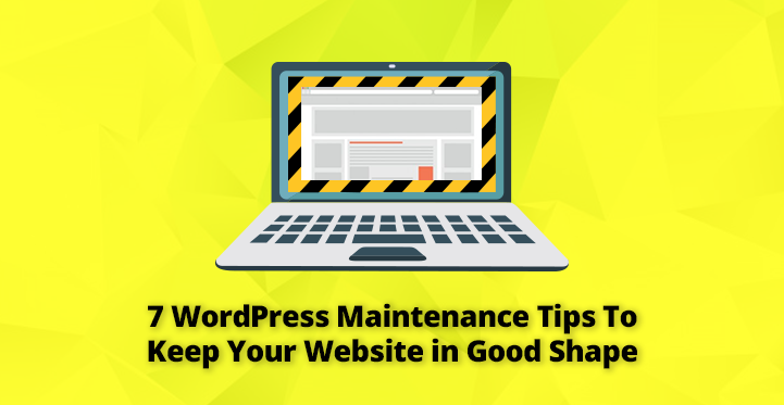 7 WordPress Maintenance Tips To Keep Your Website in Good Shape