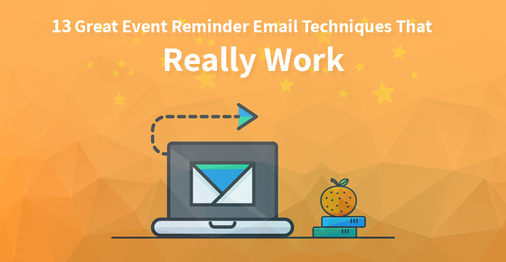 13 Great Event Reminder Email Techniques That Really Work