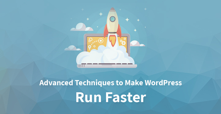 8 Advanced Techniques to Speed Up Your WordPress Site Run Faster