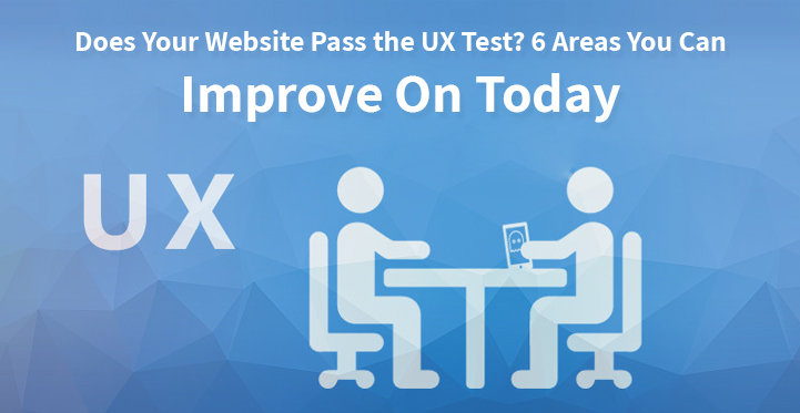 Does Your Website Pass the UX Test? 6 Areas You Can Improve On Today