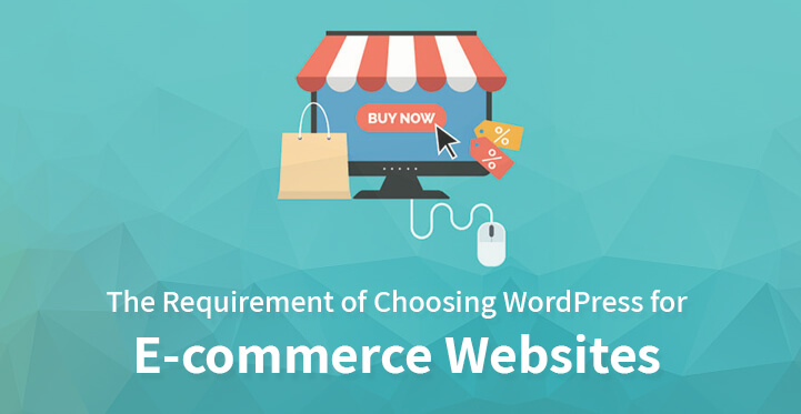 The Requirement of Choosing WordPress for E-commerce Websites