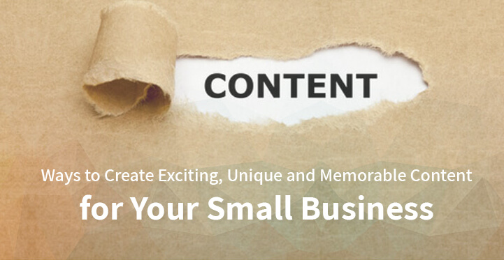 Ways to Create Exciting, Unique and Memorable Content for Your Small Business