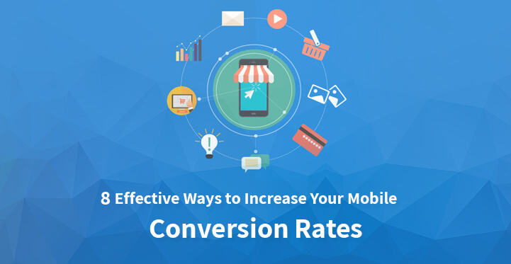 8 Effective Ways to Increase Your Mobile Conversion Rate