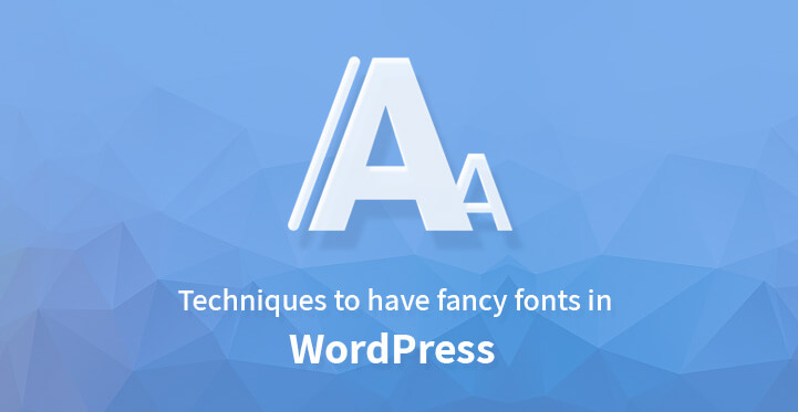 Techniques to have fancy fonts in Wordpress