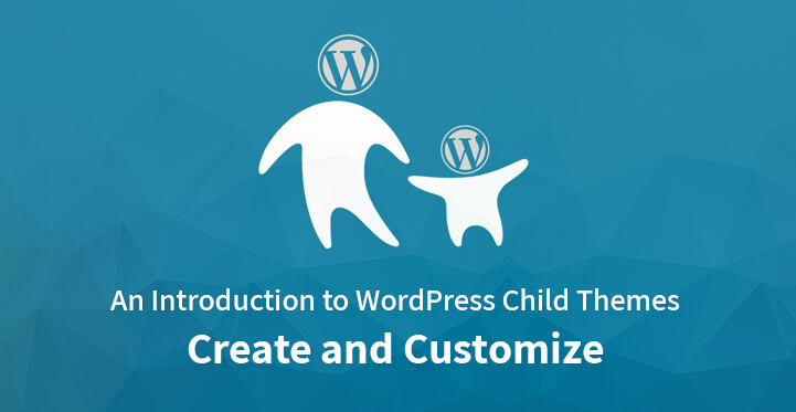 An Introduction to WordPress Child Themes – Create and Customize