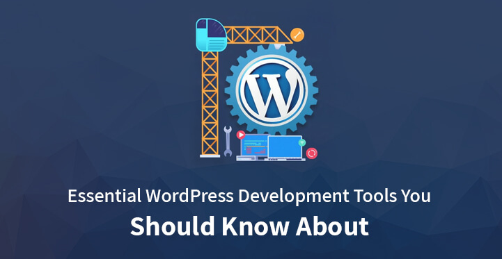 12 Essential WordPress Development Tools You Should Know About