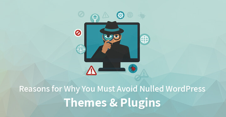 Reasons for Why You Must Avoid Nulled WordPress Themes and Plugins