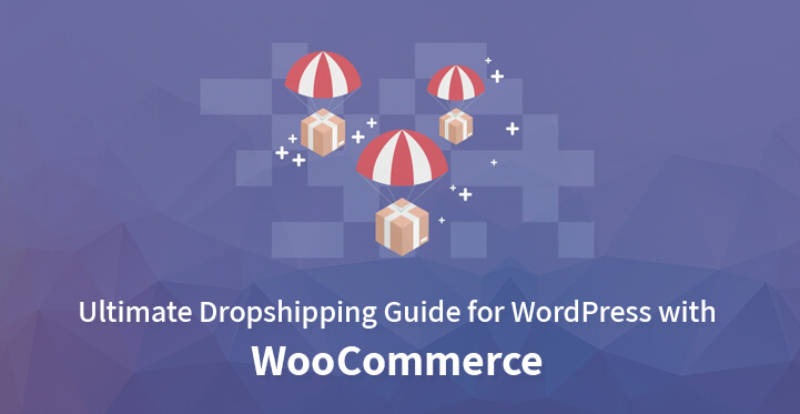 An Ultimate Dropshipping Guide for WordPress with WooCommerce