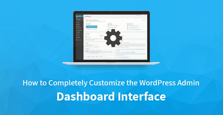 How to Completely Customize the WordPress Admin Dashboard Interface?