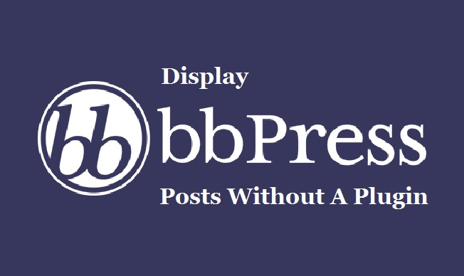 Display bbPress Posts Without A Plugin