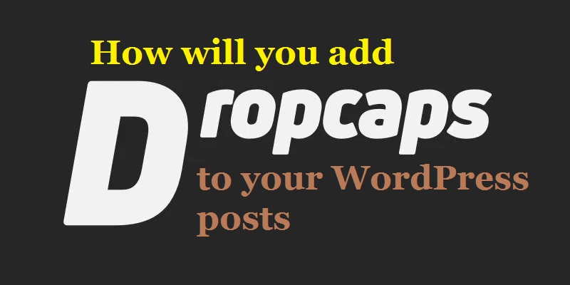 How Will You Add Drop Cap to Your WordPress Posts?