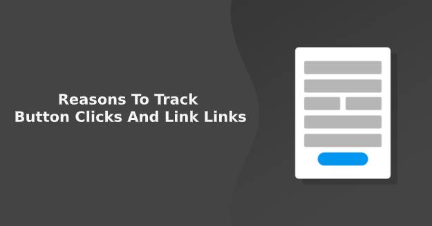 Reasons To Track Button Clicks And Link Links