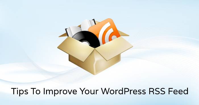 10 Tips To Improve Your WordPress RSS Feed