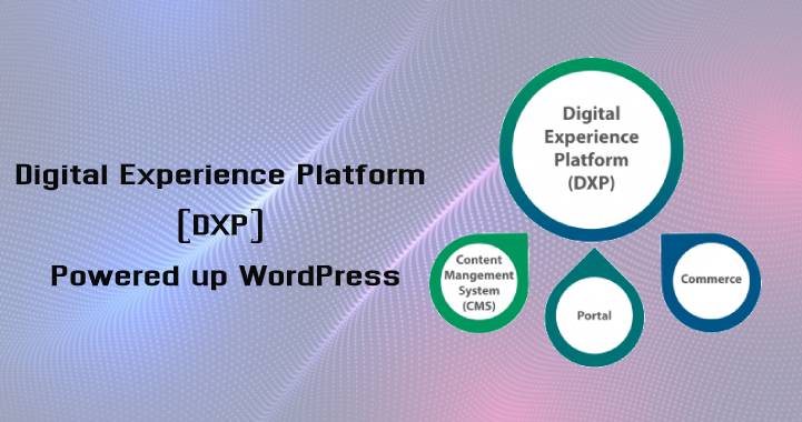 Digital Experience Platform (DXP) Powered up WordPress to Better Serve Your Customer