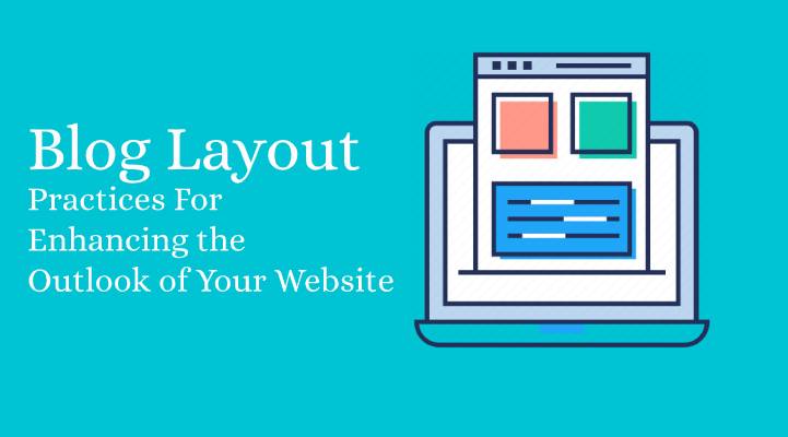 Blog Layout Practices For Enhancing the Outlook of Your Website