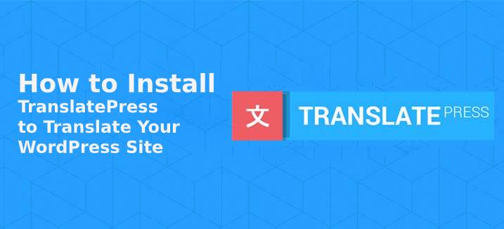 How to Use and Install TranslatePress to Translate Your WordPress Site