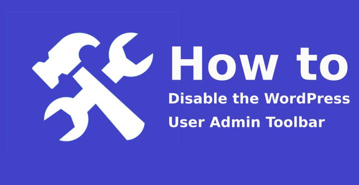 How to Disable the WordPress User Admin Toolbar- The Easiest Way?