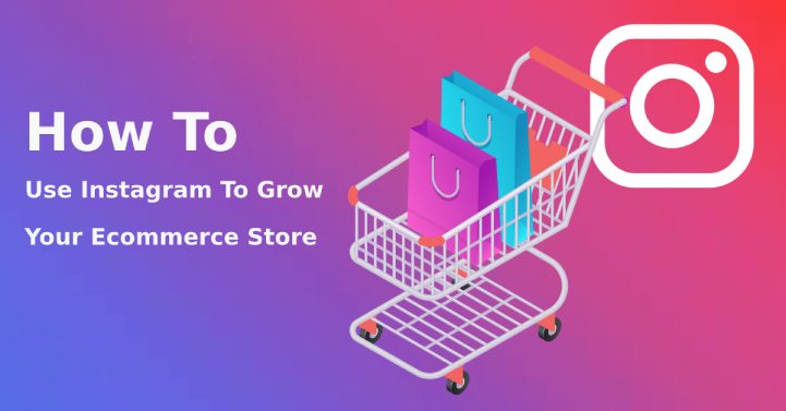 How To Use Instagram To Grow Your Ecommerce Store?