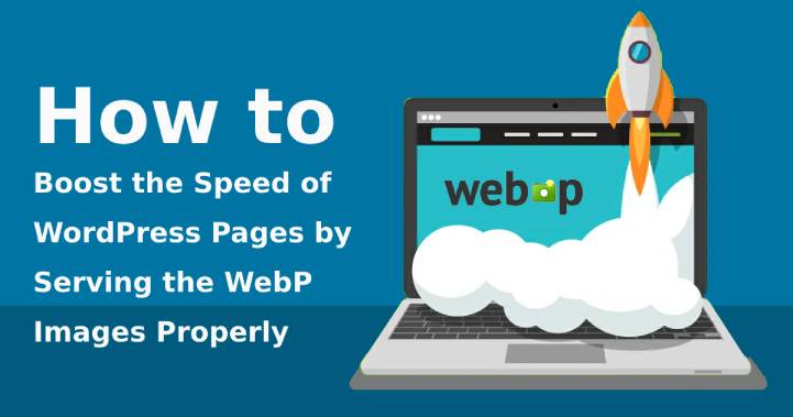 How to Boost the Speed of WordPress Pages by Serving the WebP Images Properly?