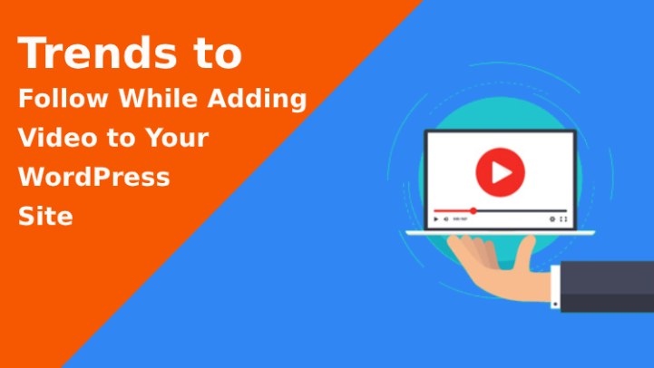 Trends to Follow While Adding Video to Your WordPress Site