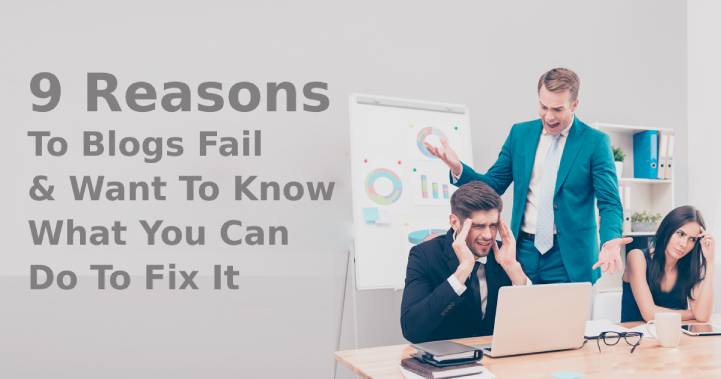 9 Reasons To Blogs Fail & Want To Know What You Can Do To Fix It?